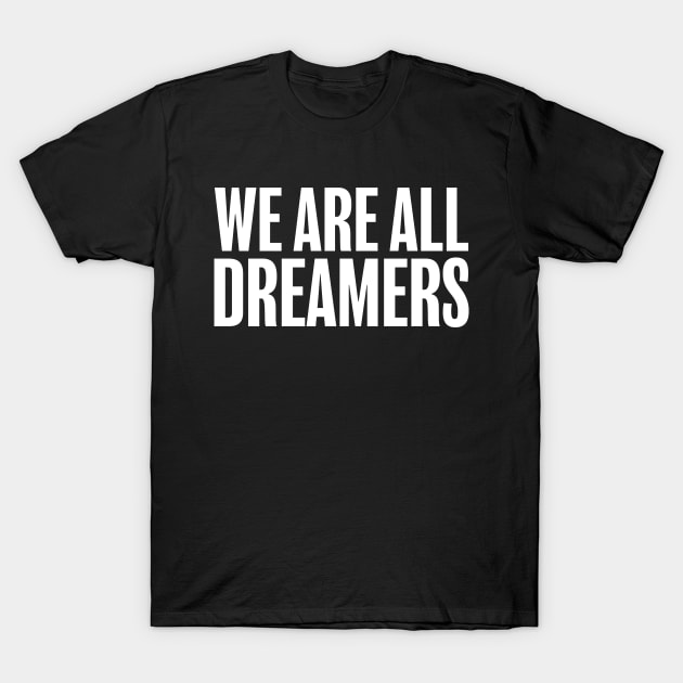 We Are All Dreamers Support Daca T-Shirt by Eyes4